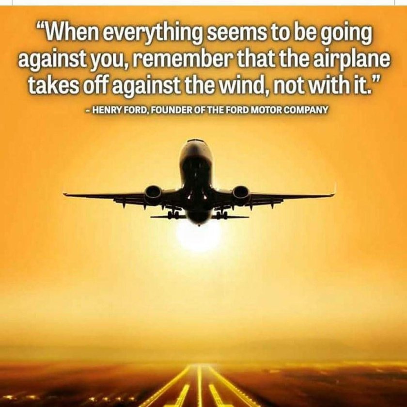 When everything seems to be going against you remember that the Airplane